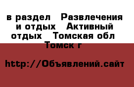  в раздел : Развлечения и отдых » Активный отдых . Томская обл.,Томск г.